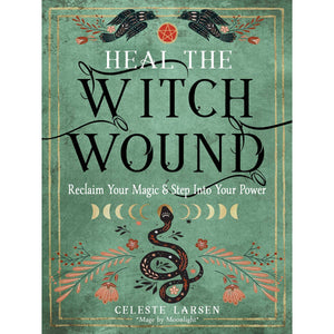 Heal The Witch Wound: Reclaim Your Magic & Step Into Your Power