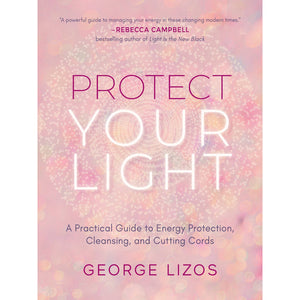 Protect Your Light: A Practical Guide to Energy Protection, Cleansing, And Cutting Cords